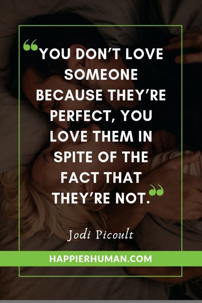 True Love Quotes for Couples - “You don’t love someone because they’re perfect, you love them in spite of the fact that they’re not.” – Jodi Picoult | quotes about true love and destiny | quotes about finding love unexpectedly | quotes about coming back to the one you love #inspiration #motivation #love