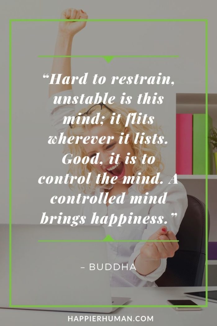 Zen Quotes on Happiness - “Hard to restrain, unstable is this mind; it flits wherever it lists. Good, it is to control the mind. A controlled mind brings happiness.” – Buddha | zen stock quote | zen koan sayings | funny zen sayings #inspiration #lovequotes #happiness