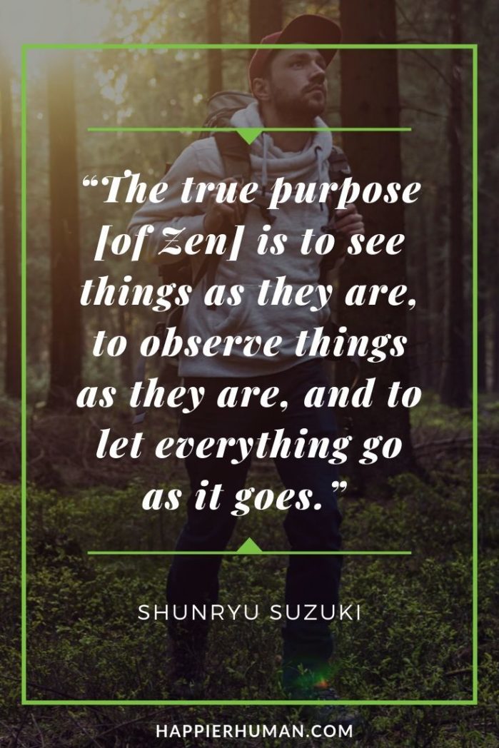 Zen Quotes on Life - “The true purpose [of Zen] is to see things as they are, to observe things as they are, and to let everything go as it goes.” – Shunryu Suzuki | funny zen quotes | zen quotes on mind | zen quotes about change #quote #quotes #qotd