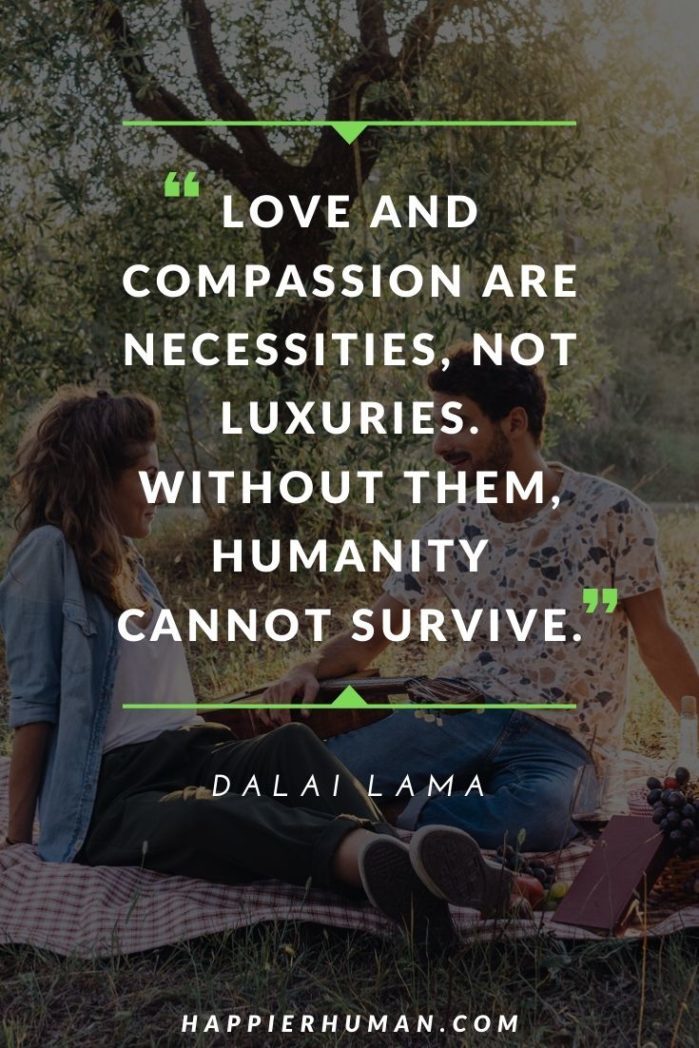 Love and Compassion Quotes - “Love and compassion are necessities, not luxuries. Without them, humanity cannot survive.” – Dalai Lama | what are examples of compassion | how do you show compassion | why is it important to be compassionate #quoteoftheday #quotesoftheday #quotestoliveby