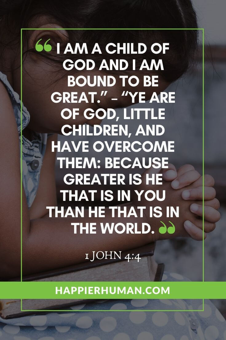 Words of Affirmation for Kids from the Bible - “I am a child of God and I am bound to be great.” – “Ye are of God, little children, and have overcome them: because greater is He that is in you than he that is in the world.” – 1 John 4:4 | i am smart i am blessed i can do anything kid | positive affirmations for students pdf | positive you are statements #affirmationstoday #bestaffirmation #positivethinking