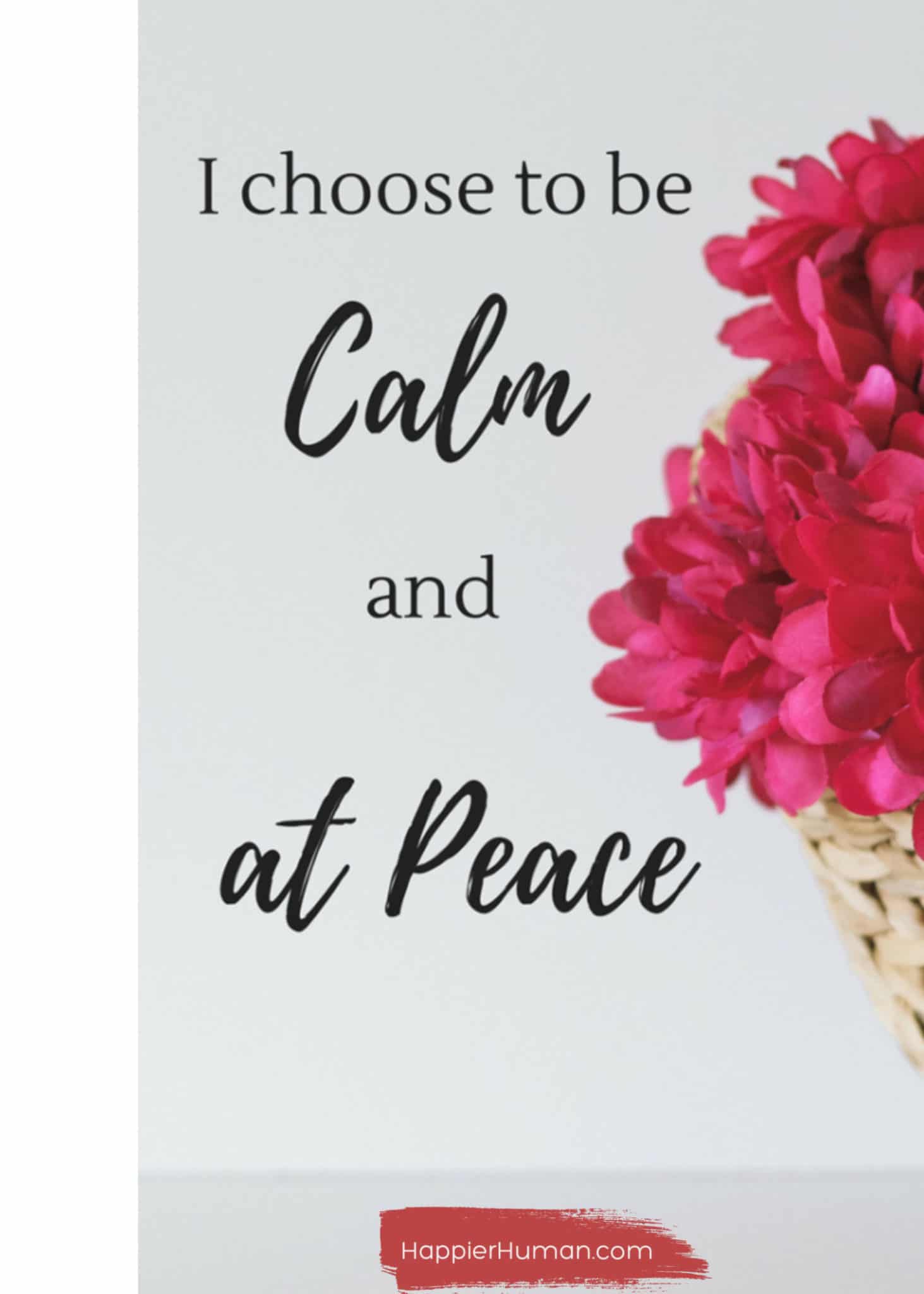 I choose to be calm and at peace