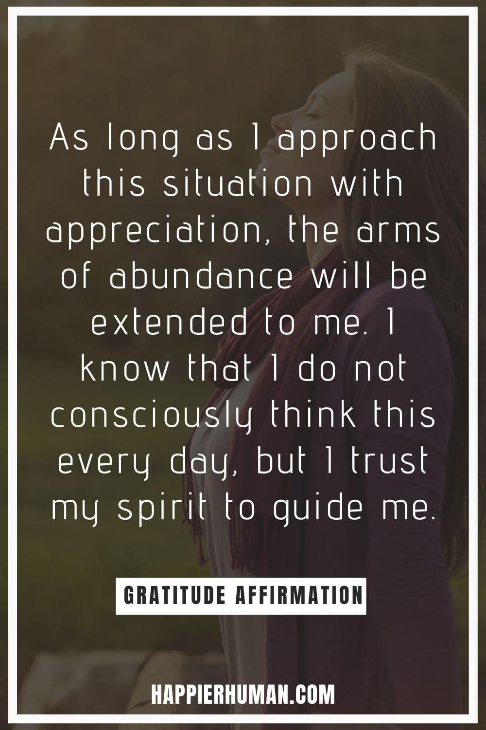 Gratitude Affirmations - As long as I approach this situation with appreciation, the arms of abundance will be extended to me. I know that I do not consciously think this every day, but I trust my spirit to guide me. | morning gratitude affirmations | gratitude affirmations sleep | happy and grateful affirmations #affirmations #affirmationsoftheday #affirmationswork