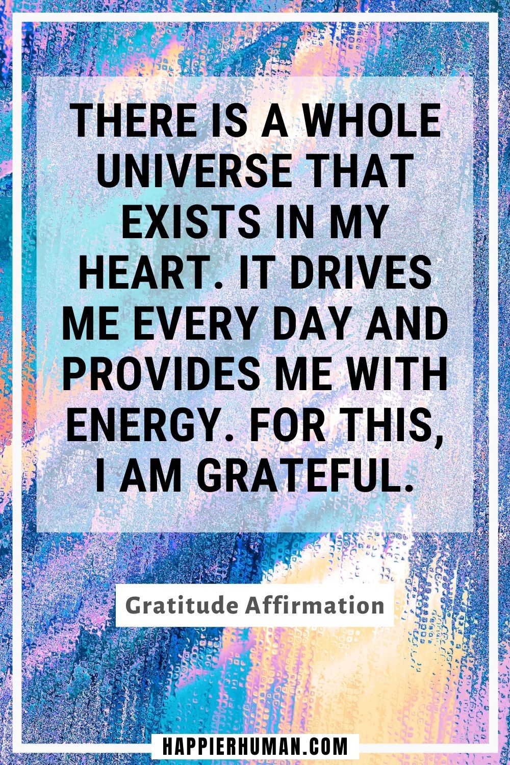 Gratitude Affirmations - There is a whole universe that exists in my heart. It drives me every day and provides me with energy. For this, I am grateful. | list of gratitude affirmations | positive gratitude affirmations | powerful gratitude affirmations #gratitude #gratitudeattitude #gratitudeisthebestattitude