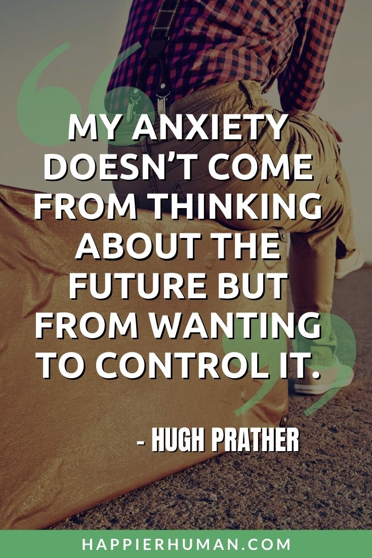 Inspirational Quotes for Anxiety Sufferers - “My anxiety doesn’t come from thinking about the future but from wanting to control it.” – Hugh Prather | anxiety quotes | anxiety quotes images | anxiety quotes positive #quotes #positivity #anxiety