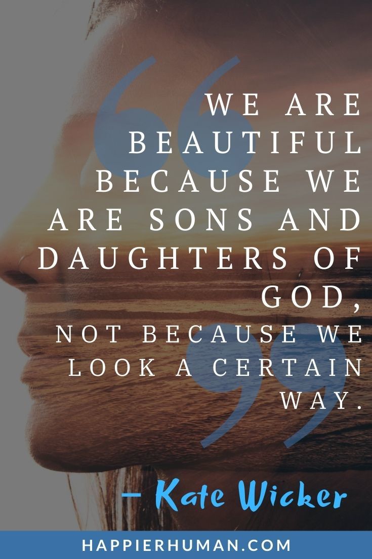“We are beautiful because we are sons and daughters of God, not because we look a certain way.” – Kate Wicker | body image quotes from celebrities | body confidence quotes