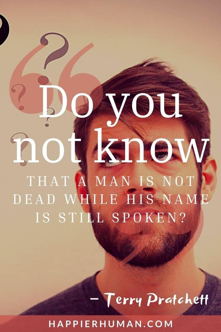 Do you not know that a man is not dead while his name is still spoken | best grief quotes | grief, loss, and mourning quotations