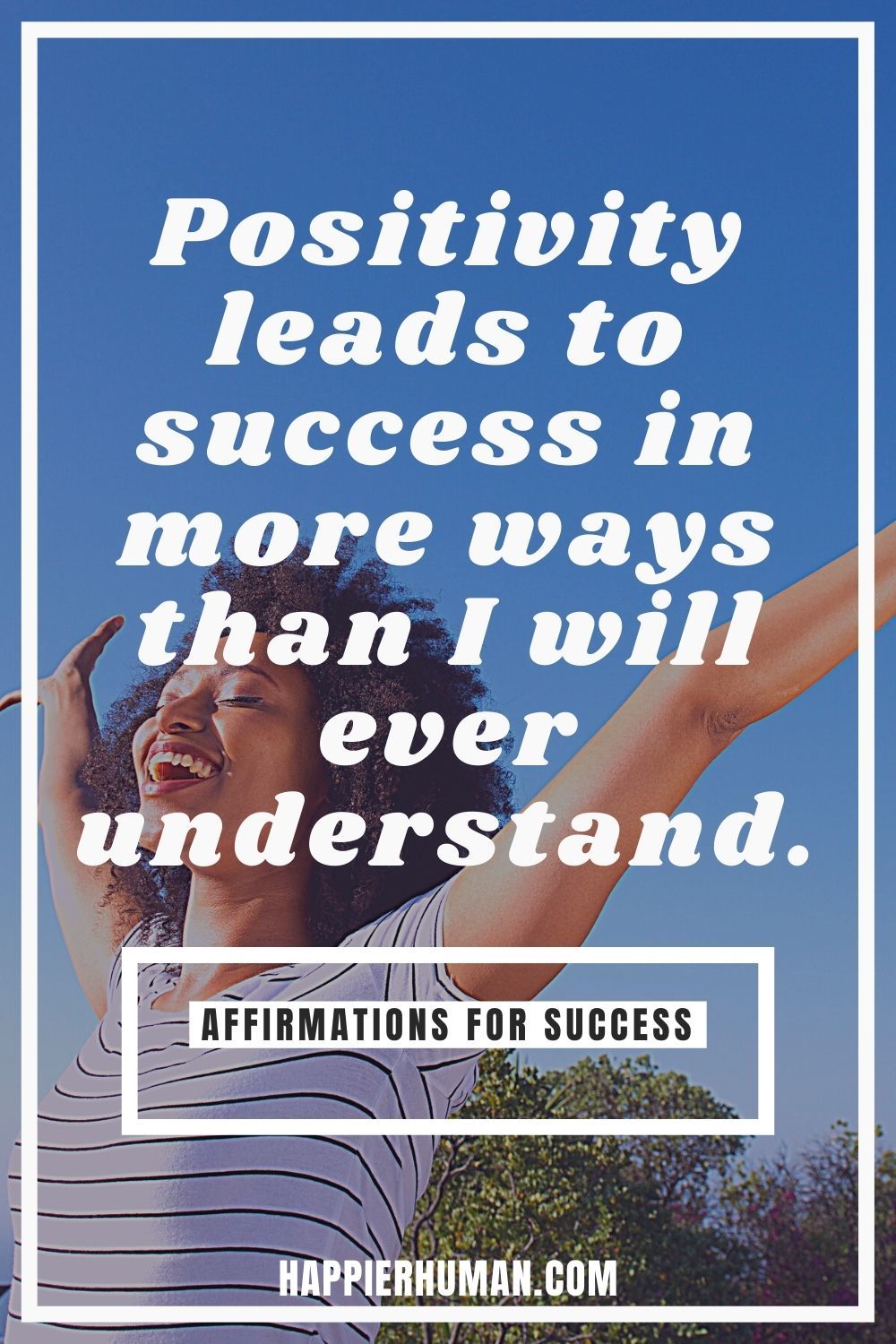 Positivity leads to success in more ways than I will ever understand. | positive morning affirmations for success | list of positive affirmations for work