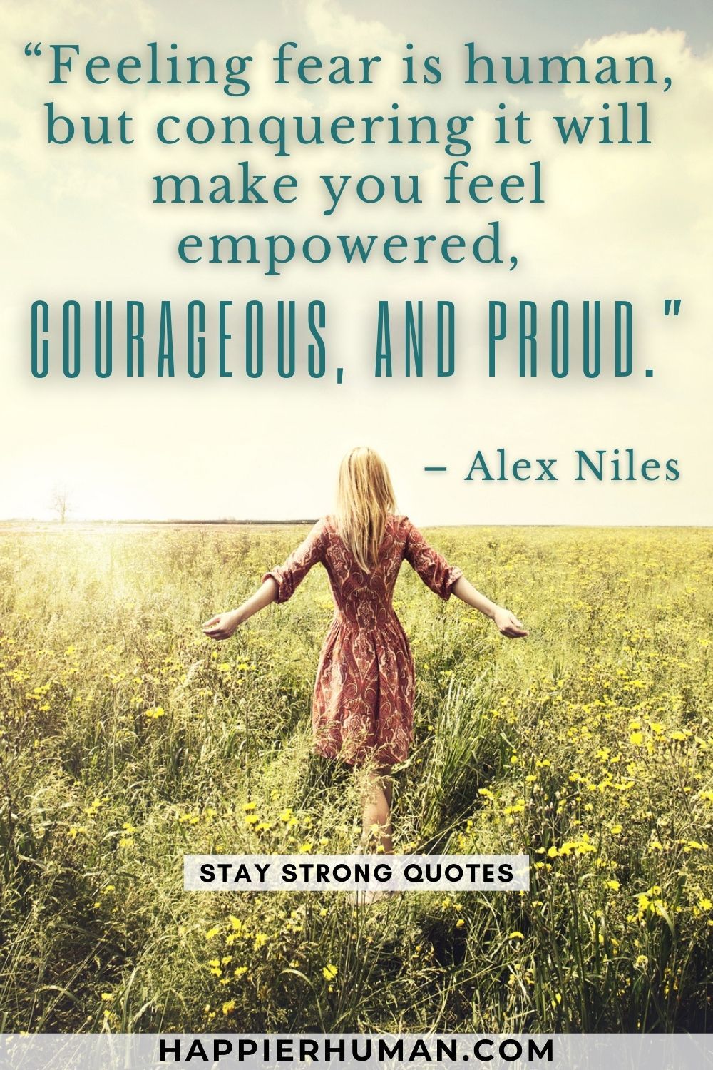 “Feeling fear is human, but conquering it will make you feel empowered, courageous, and proud.” – Alex Niles | trying to be strong quotes | dear self stay strong quotes