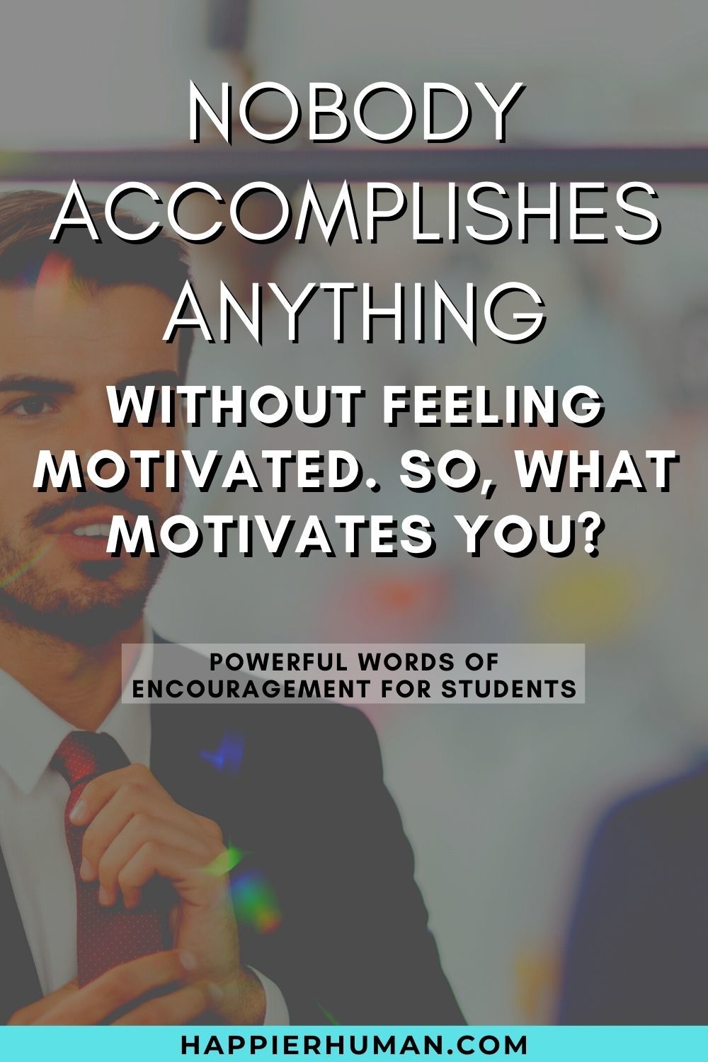 Nobody accomplishes anything without feeling motivated. So, what motivates you? | motivational quotes for students success | encouraging notes for students