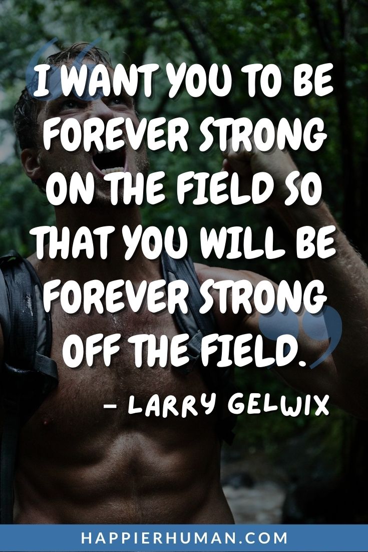 Stay Strong Quotes - “I want you to be forever strong on the field so that you will be forever strong off the field.” – Larry Gelwix | stay strong quotes | daily quotes for staying strong | staying strong motivational quotes #quotes #qotd #dailyquotes