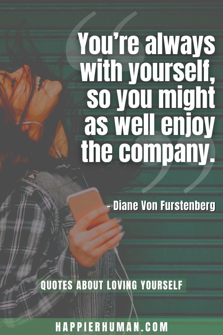 “You’re always with yourself, so you might as well enjoy the company.” – Diane Von Furstenberg | self love quotes | love yourself quotes-