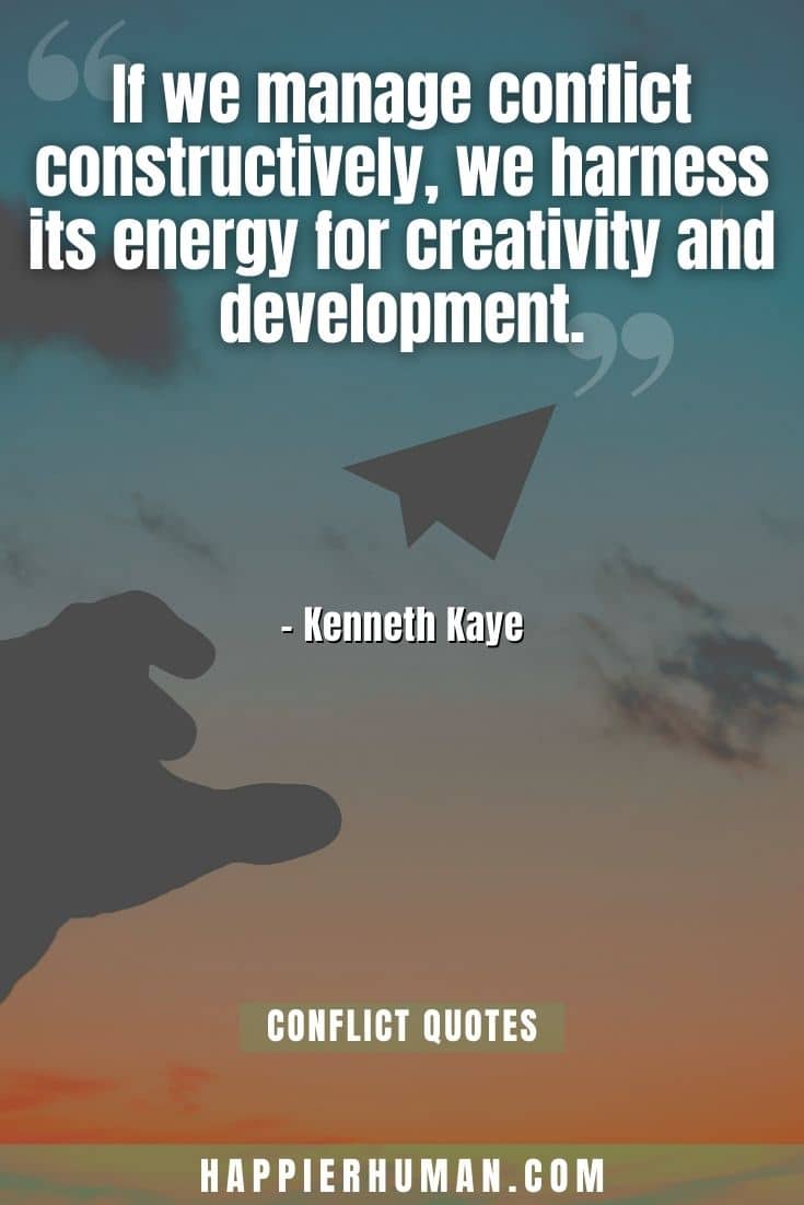 “If we manage conflict constructively, we harness its energy for creativity and development.” – Kenneth Kaye | quotes about conflict in relationships |