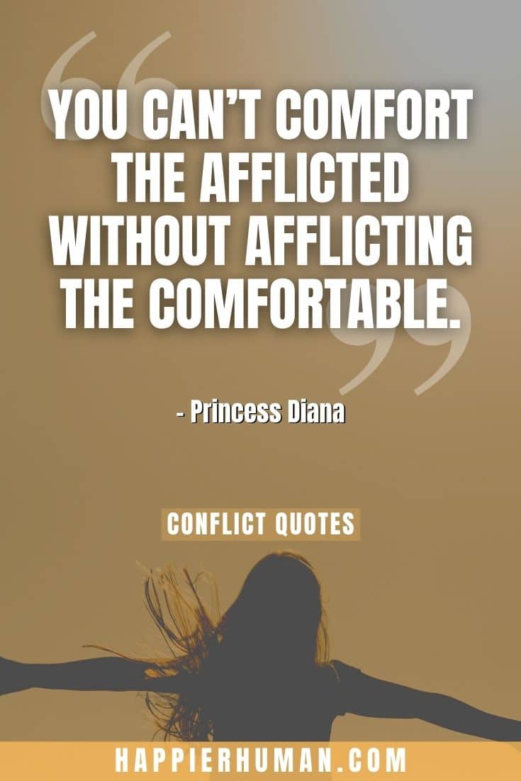 “You can’t comfort the afflicted without afflicting the comfortable.” – Princess Diana | avoid conflict quotes | inner conflict quotes