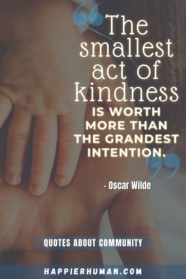 “The smallest act of kindness is worth more than the grandest intention.” – Oscar Wilde | quotes about community coming together | community quotes abed