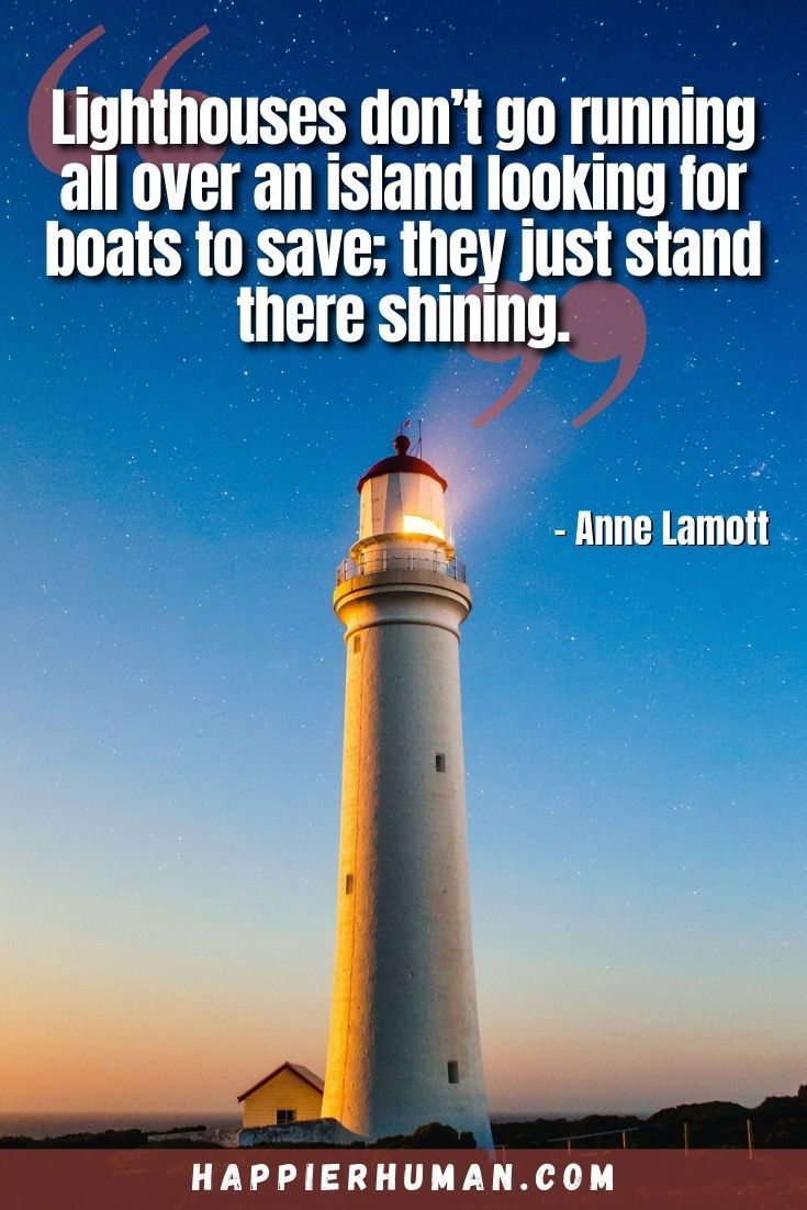 “Lighthouses don’t go running all over an island looking for boats to save; they just stand there shining.” – Anne Lamott | introvert quotes love | hey introvert quotes