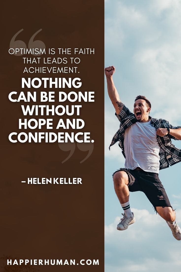 “Optimism is the faith that leads to achievement. Nothing can be done without hope and confidence.” – Helen Keller | quotes on optimism is the key to success | optimistic thoughts | optimistic quotes for work