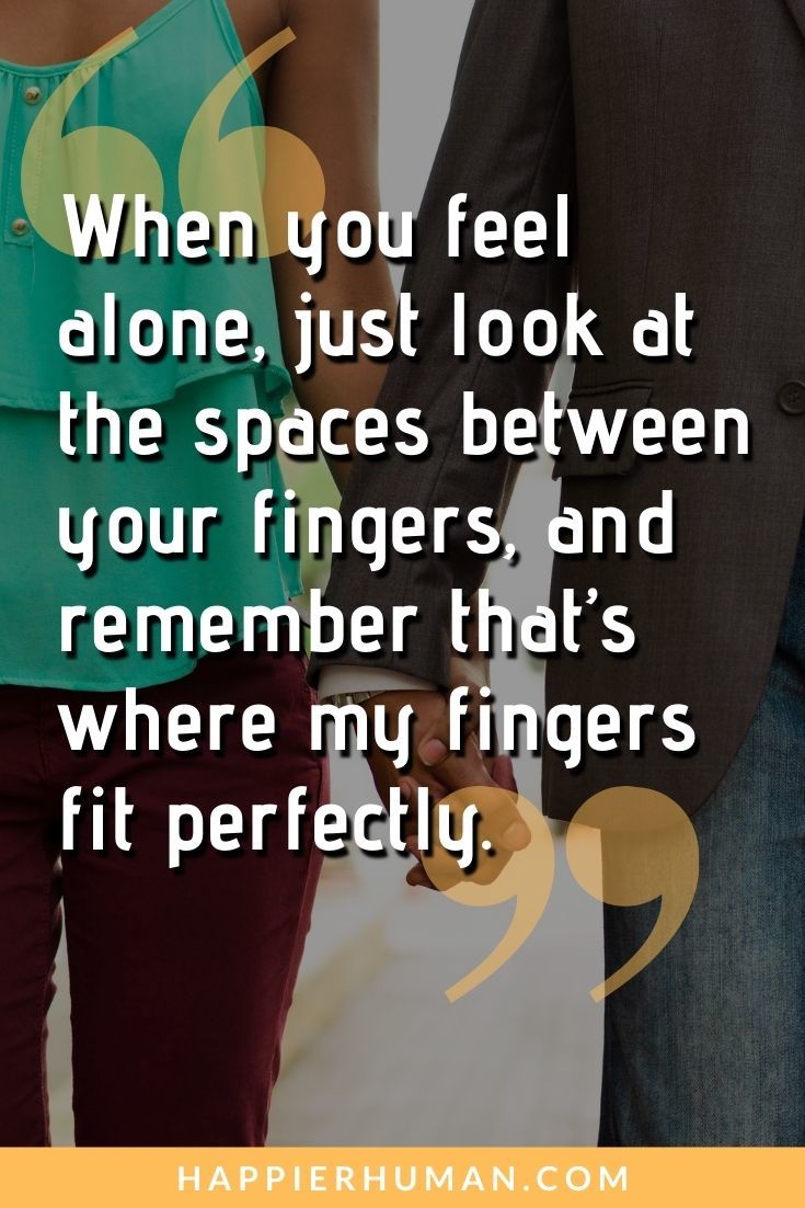 “When you feel alone, just look at the spaces between your fingers, and remember that’s where my fingers fit perfectly.” | passionate love message for her | charming love message for her