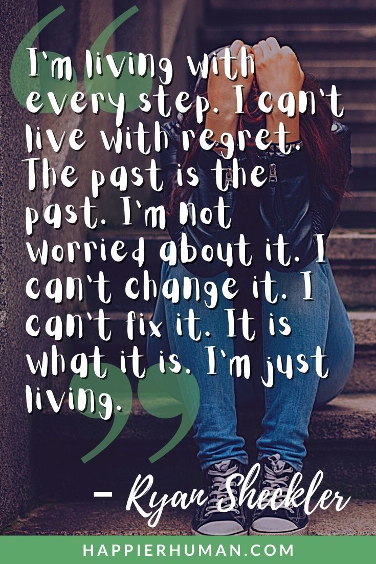“I'm living with every step. I can't live with regret. The past is the past. I'm not worried about it. I can't change it. I can't fix it. It is what it is. I'm just living.” – Ryan Sheckler | so many regrets quotes | regrets quotes relationships | quotes about regret and guilt