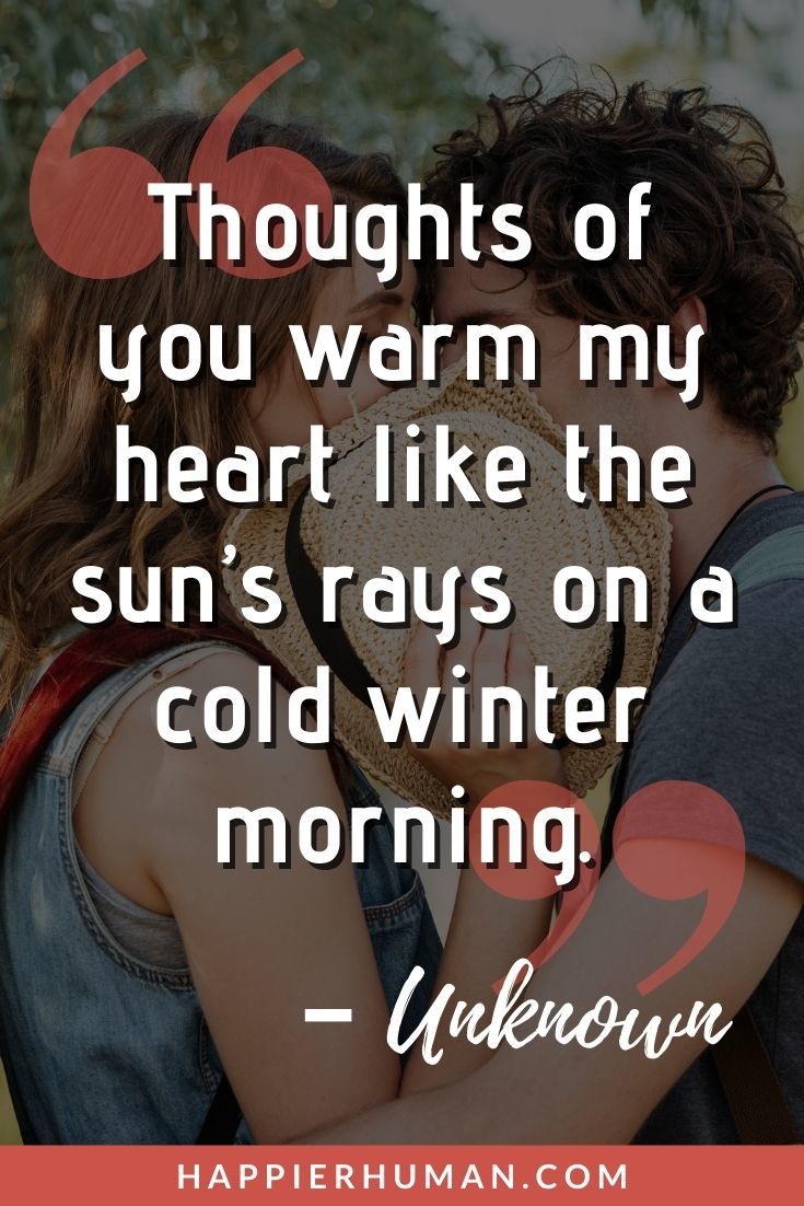 “Thoughts of you warm my heart like the sun’s rays on a cold winter morning.” – Unknown | quotes to let someone know you are thinking of them | thinking of you at this difficult time messages | thinking of you love quotes