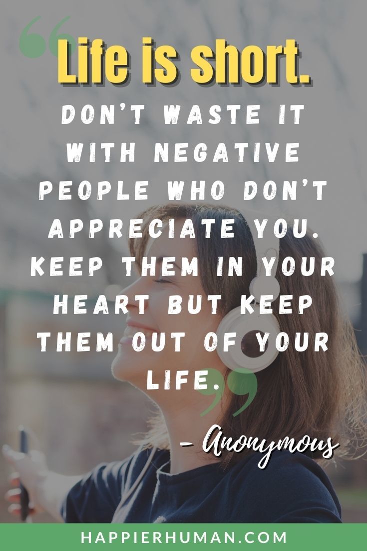 Toxic People Quotes - “Life is short. Don’t waste it with negative people who don’t appreciate you. Keep them in your heart but keep them out of your life.” – Anonymous | avoid toxic people quotes | toxic people memes | message to a toxic person #quotes #negativity #people