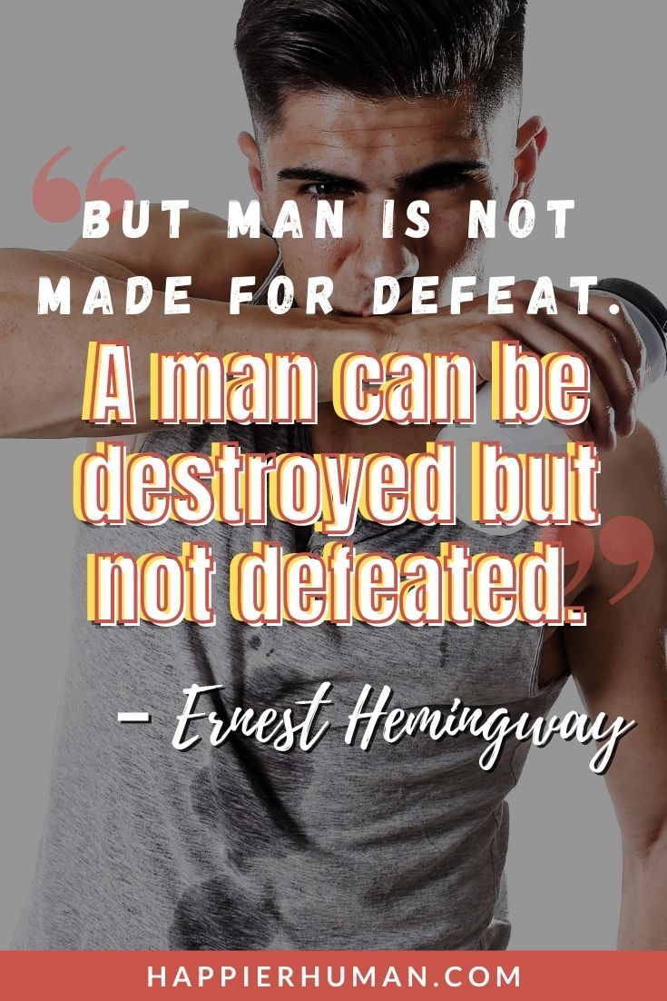 Encouraging Quotes for Men - “But man is not made for defeat. A man can be destroyed but not defeated.” – Ernest Hemingway | inspirational quotes about life for him | inspirational quotes for him | motivational quotes for a man #inspiration #motivation #inspirational