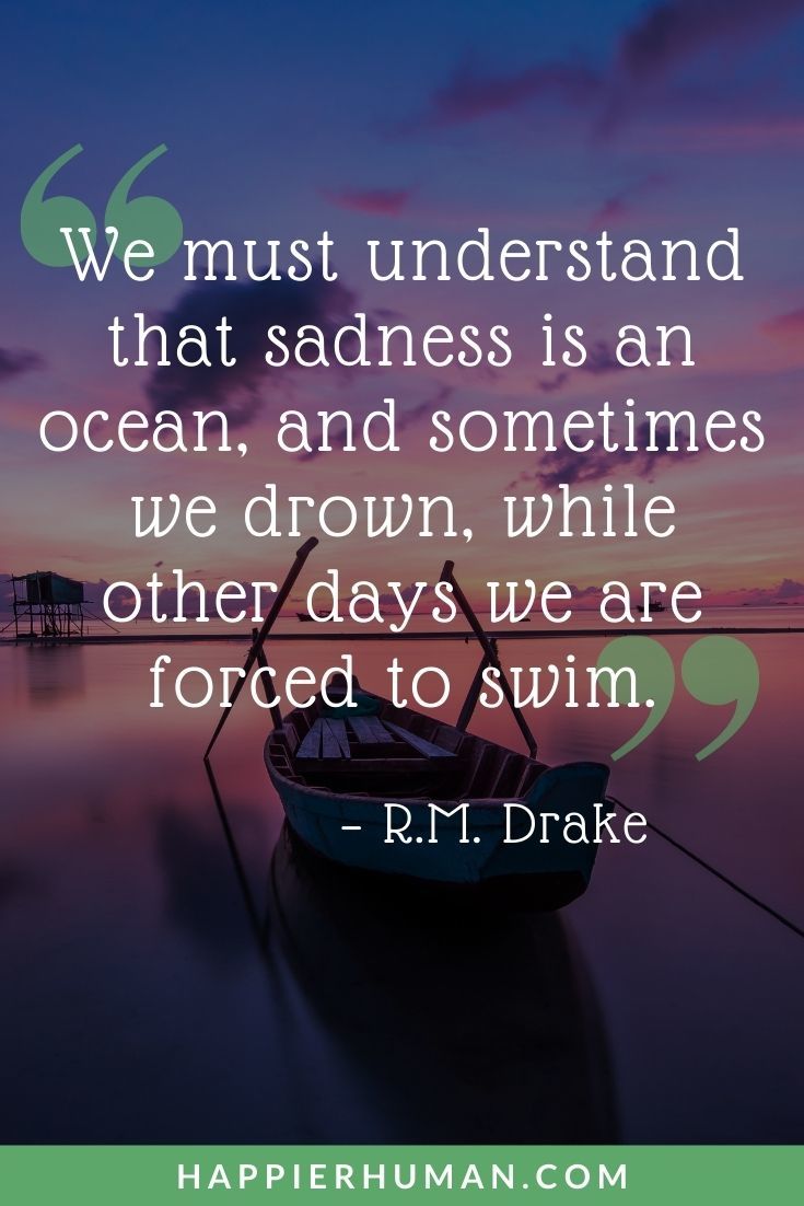 Sad Quotes - “We must understand that sadness is an ocean, and sometimes we drown, while other days we are forced to swim.” – R.M. Drake | sad quotes for girls | sad quotes on life | change sad quotes #quote #quotes #qotd