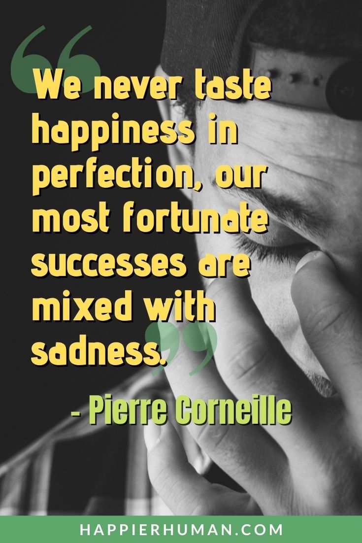 Sad Quotes - “We never taste happiness in perfection, our most fortunate successes are mixed with sadness.” – Pierre Corneille | simple sad quotes | sad quotes in english | sad quotes about love and pain #sad #sadness #happiness