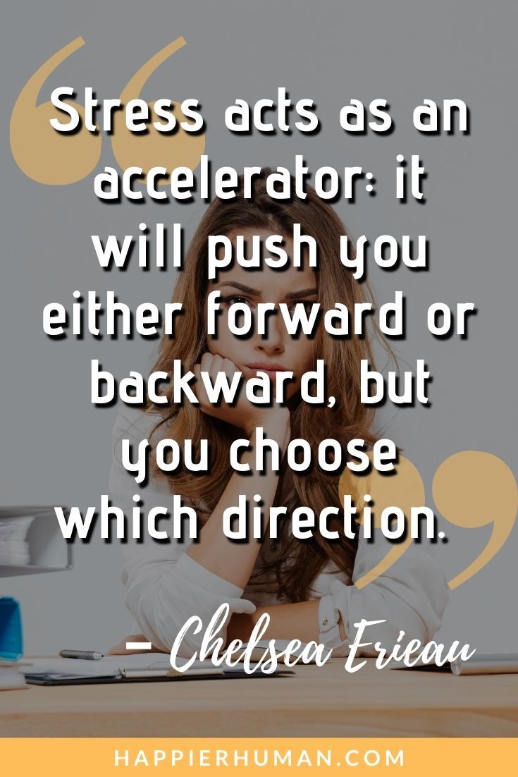 Stress Relief Quotes - “Stress acts as an accelerator: it will push you either forward or backward, but you choose which direction." – Chelsea Erieau | you are my stress reliever quotes | stress free quotes | stress relief quotes the office #qotd #stress #stressrelief