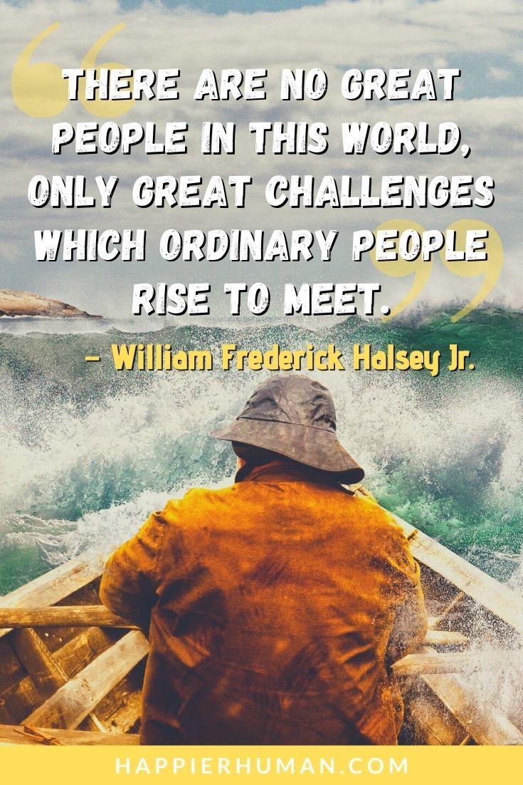 Comforting Quotes - “There are no great people in this world, only great challenges which ordinary people rise to meet.” – William Frederick Halsey Jr. | inspiring comforting quotes | comforting quotes for death | sad quote #quoteoftheday #quotesoftheday #quotestoliveby