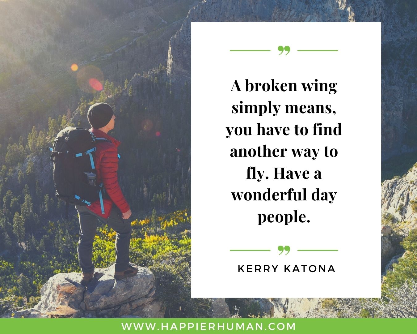 Great Day Quotes - “A broken wing simply means, you have to find another way to fly. Have a wonderful day people.” – Kerry Katona