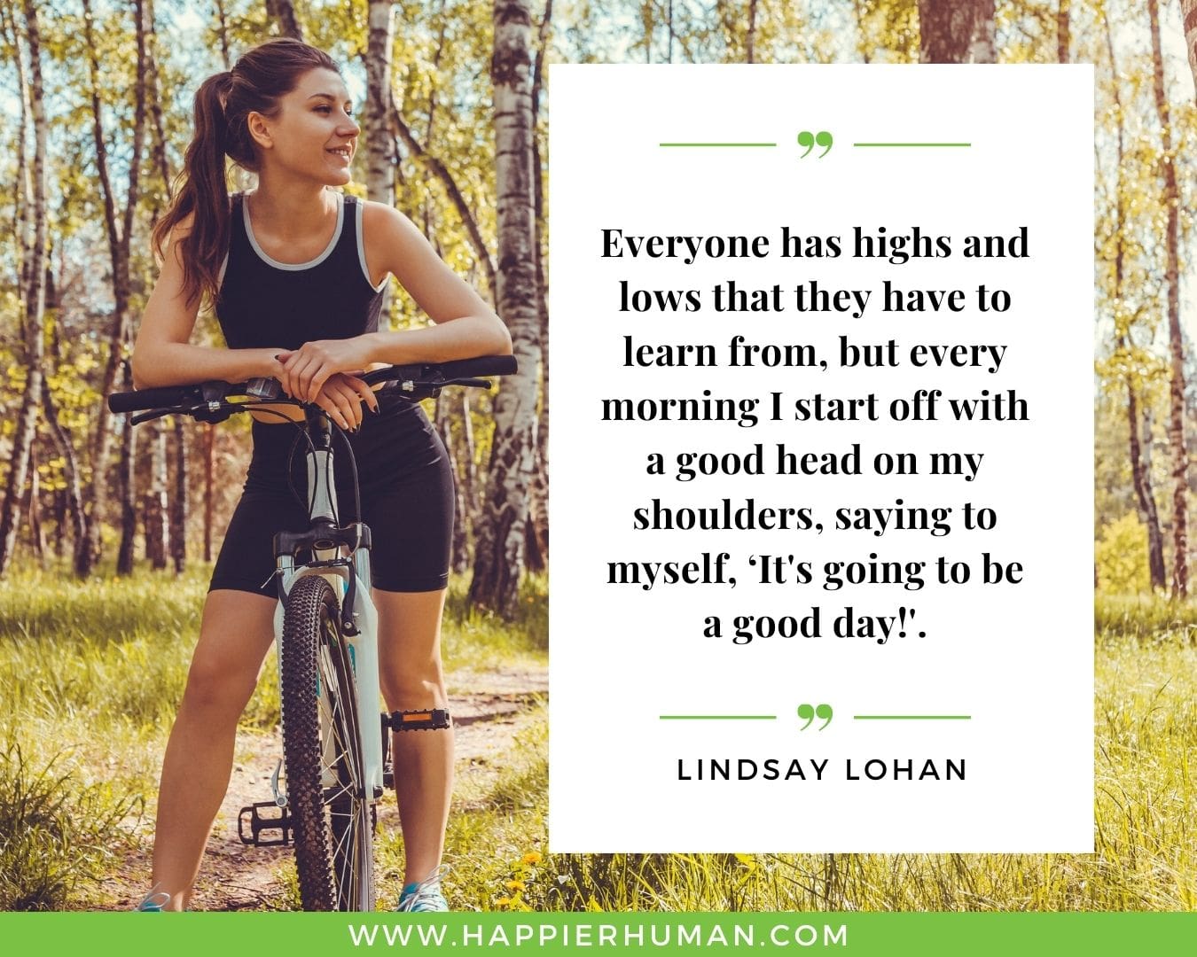 Great Day Quotes - “Everyone has highs and lows that they have to learn from, but every morning I start off with a good head on my shoulders, saying to myself, 'It's going to be a good day!'.” – Lindsay Lohan