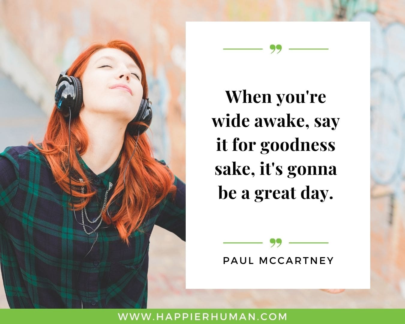 Great Day Quotes - “When you're wide awake, say it for goodness sake, it's gonna be a great day.” – Paul McCartney