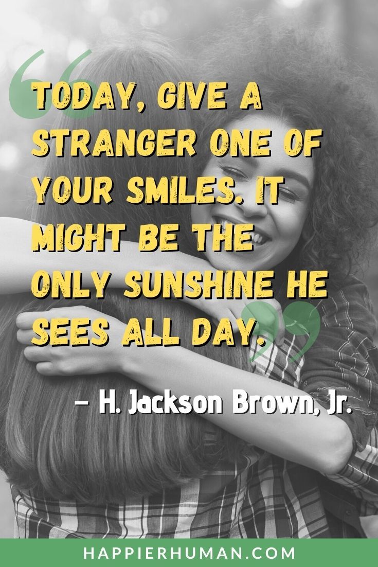 Have a Great Day Quotes - “Today, give a stranger one of your smiles. It might be the only sunshine he sees all day.” – H. Jackson Brown, Jr. | have a great day messages | what a great day it was | funny have a great day quotes #quotestoliveby #quoteoftheday #quote