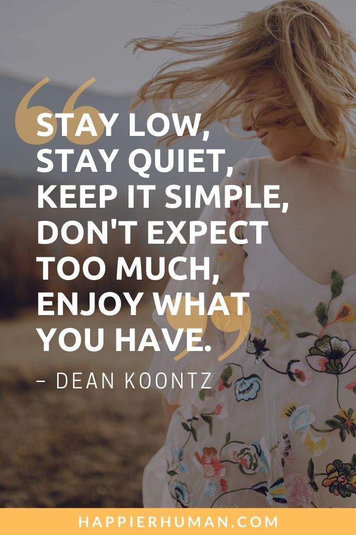 Living Simple Quotes - “Stay low, stay quiet, keep it simple, don't expect too much, enjoy what you have.” – Dean Koontz | happy and simple life quotes | simple life is a happy life quotes | simple life quotes for instagram #quotes #qotd #dailyquotes