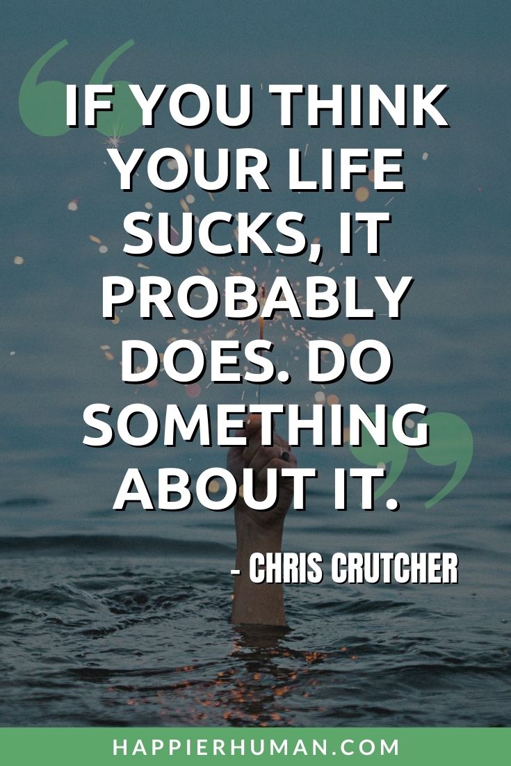 Life Sucks Quotes - “If you think your life sucks, it probably does. Do something about it.” – Chris Crutcher | sometimes life stinks quotes | my life is empty quotes | sad quotes #dailyquotes #lifequotes #depression