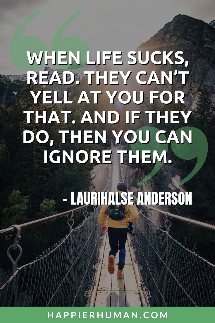 Life Sucks Quotes - “When life sucks, read. They can’t yell at you for that. And if they do, then you can ignore them.” – LauriHalse Anderson | sad quotes and saying | best life sucks quotes | life sucks quotes and sayings #quotes #statusquotes #quotestoliveby
