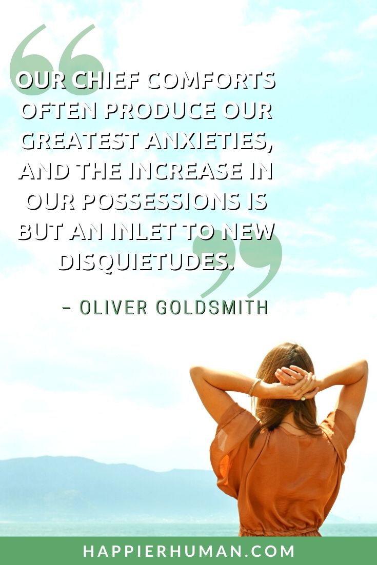 Materialism Quotes - “Our chief comforts often produce our greatest anxieties, and the increase in our possessions is but an inlet to new disquietudes.” – Oliver Goldsmith | materialism quotes great gatsby | thoughts on materialism | materialistic relationship quotes #qotd #dailyquotes #quotes