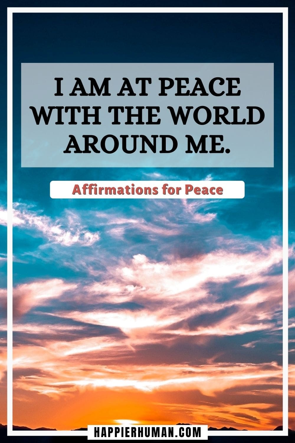 Affirmations for Peace - I am at peace with the world around me. | affirmations for peace of mind | affirmations for peace and happiness | affirmations for peace and harmony #affirmation #dailyaffirmations #happiness