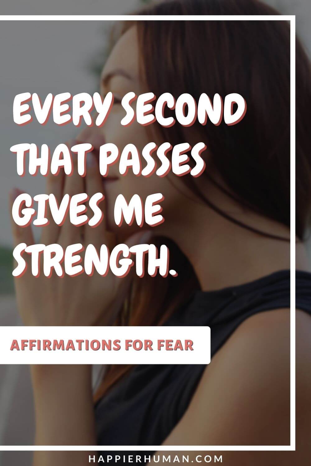 Affirmations for Fear - Every second that passes gives me strength. | affirmations for fear of failure | affirmations for fear of death | affirmations for fear of being alone