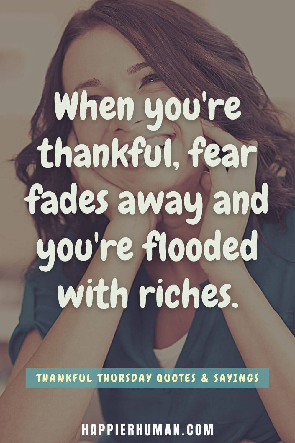 Thankful Thursday - When you're thankful, fear fades away and you're flooded with riches. | thankful thursday meme | thankful thursday ideas | thankful thursday motivational quotes