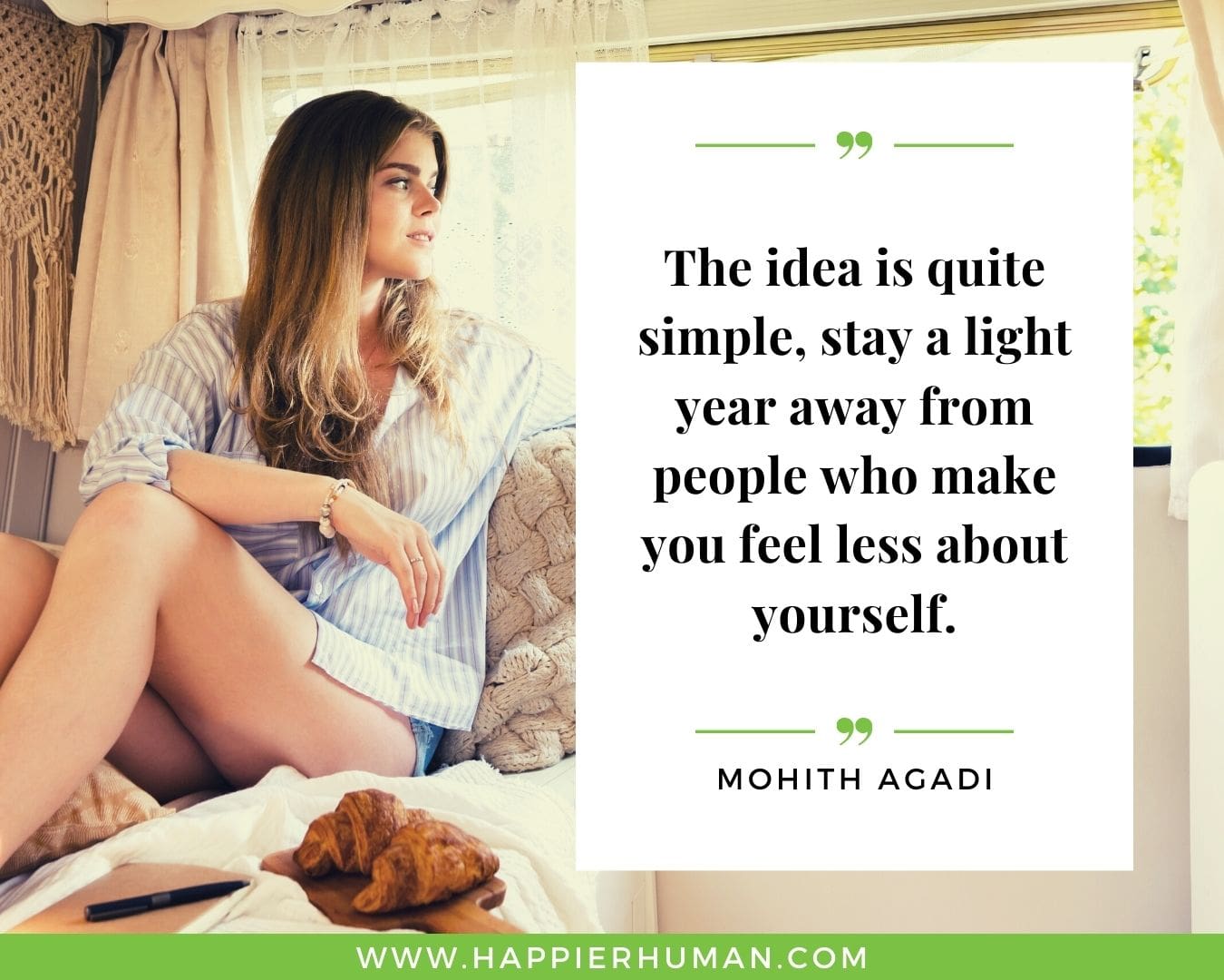 Toxic People Quotes - “The idea is quite simple, stay a light year away from people who make you feel less about yourself.” – Mohith Agadi