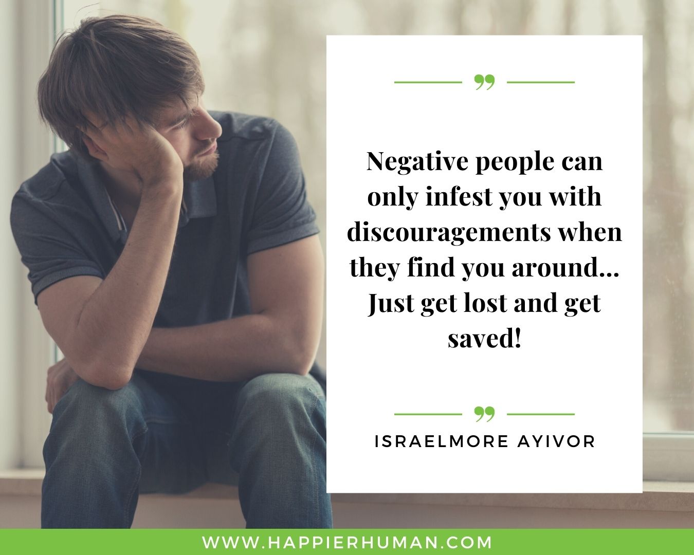 Toxic People Quotes - “Negative people can only infest you with discouragements when they find you around… Just get lost and get saved!” – Israelmore Ayivor