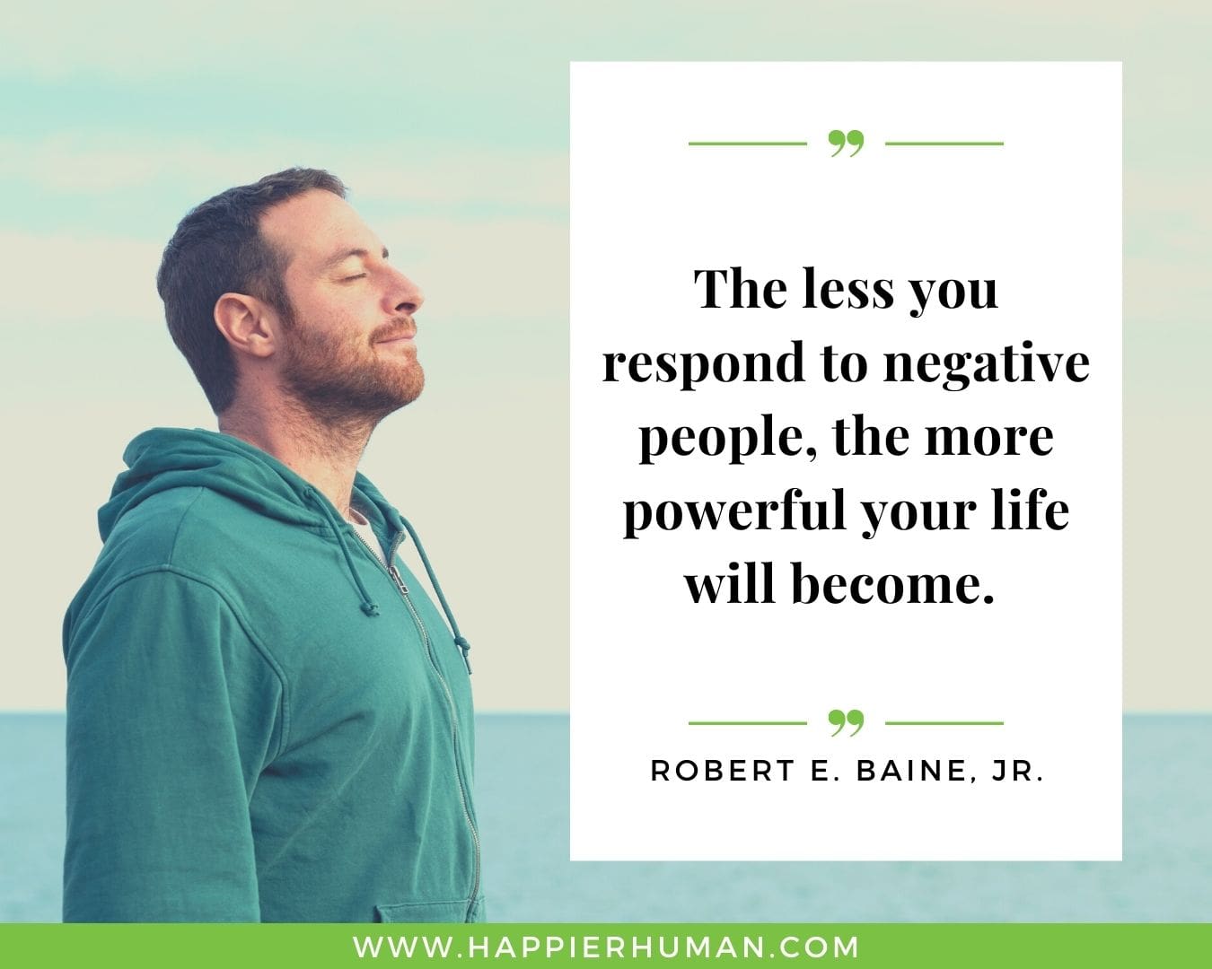 Toxic People Quotes - “The less you respond to negative people, the more powerful your life will become.” – Robert E. Baine, Jr.