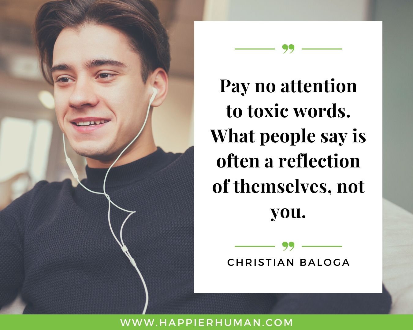 Toxic People Quotes - “Pay no attention to toxic words. What people say is often a reflection of themselves, not you.” – Christian Baloga