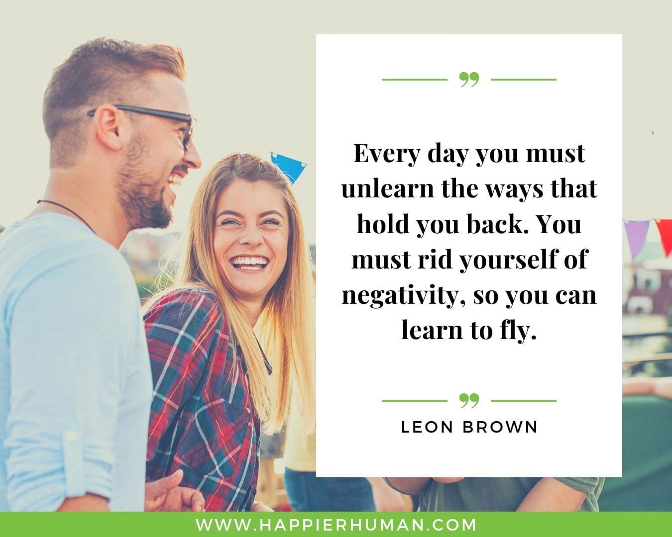 Toxic People Quotes - “Every day you must unlearn the ways that hold you back. You must rid yourself of negativity, so you can learn to fly.” – Leon Brown