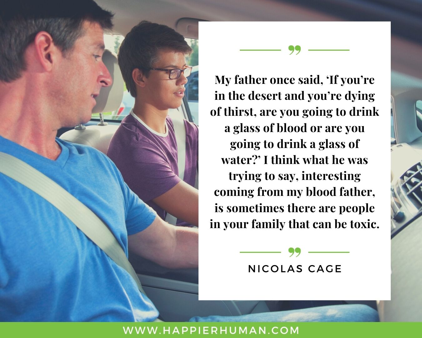 Toxic People Quotes - “My father once said, ‘If you’re in the desert and you’re dying of thirst, are you going to drink a glass of blood or are you going to drink a glass of water?’ I think what he was trying to say, interesting coming from my blood father, is sometimes there are people in your family that can be toxic.” – Nicolas Cage