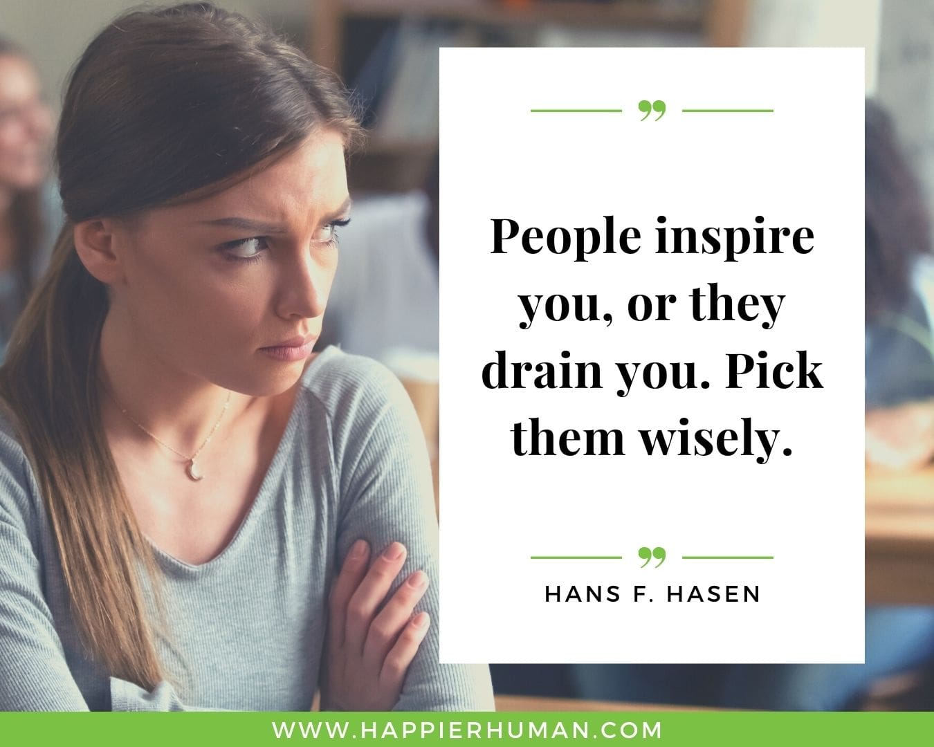 Toxic People Quotes - “People inspire you, or they drain you. Pick them wisely.” – Hans F. Hasen