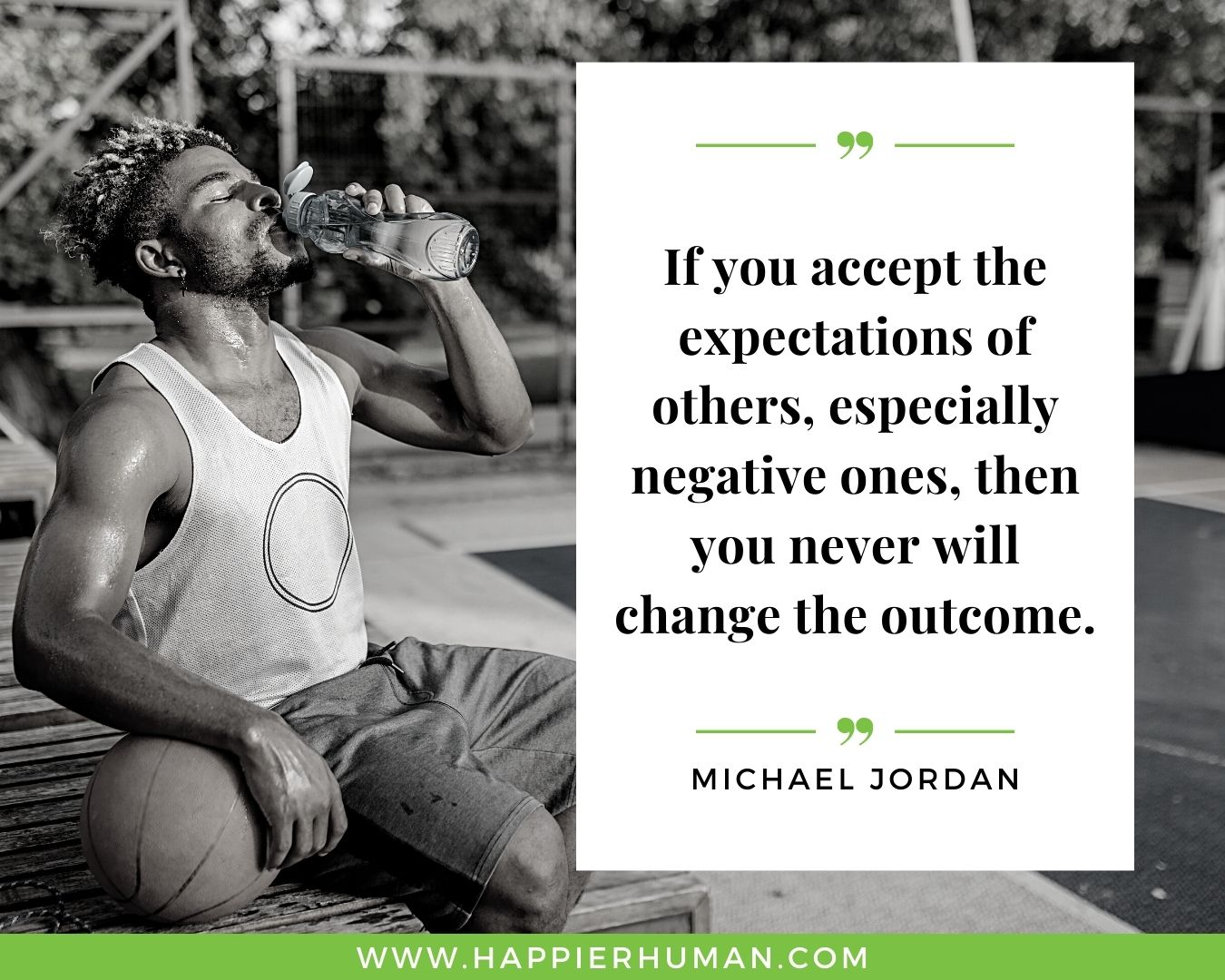 Toxic People Quotes - “If you accept the expectations of others, especially negative ones, then you never will change the outcome.” – Michael Jordan