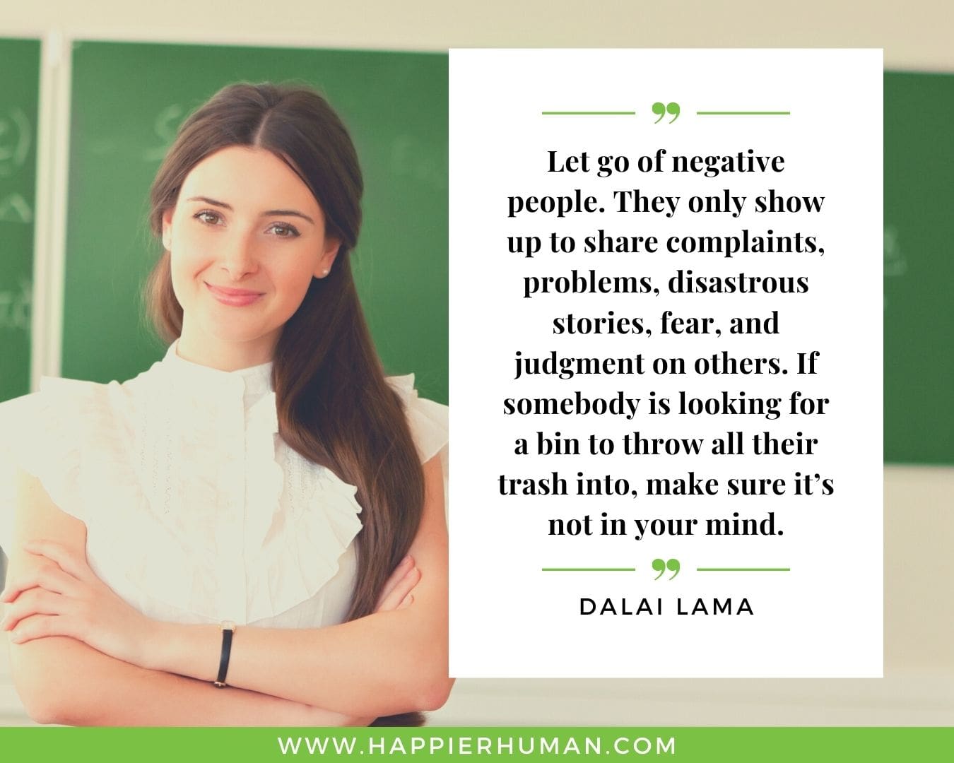 Toxic People Quotes - “Let go of negative people. They only show up to share complaints, problems, disastrous stories, fear, and judgment on others. If somebody is looking for a bin to throw all their trash into, make sure it’s not in your mind.” – Dalai Lama